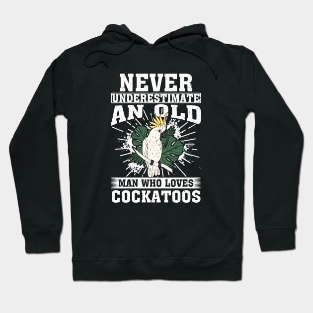 Never Underestimate An Old Man Who Loves Cockatoos Hoodie by silvercoin